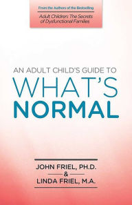 An Adult Child's Guide to What's Normal John Friel PhD Author