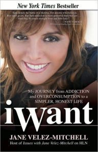 iWant: My Journey from Addiction and Overconsumption to a Simpler, Honest Life - Jane Velez-Mitchell