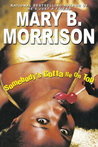 Somebody's Gotta Be On Top Mary B. Morrison Author