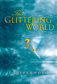 This Glittering World: A Novel - T. Greenwood