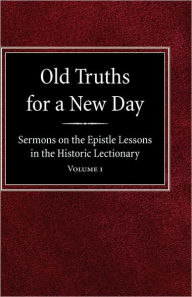 Old Truths for a New Day: Sermons on the Epistle Lessons in the Historic Lectionary Volume 1 O A Geiseman Author
