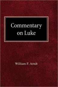 Commentary On Luke William F Arndt Author