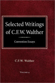 Selected Writings of C.F.W. Walther Volume 4 Convention Essays C FW Walther Author