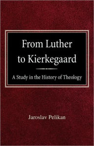 From Luther to Kierkegaard: A Study in the History of Theology Jaroslav Pelikan Author
