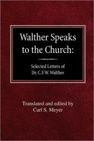 Walther Speaks to the Church: Selected Letters of Dr. C.F.W. Walther Carl S Meyer Editor