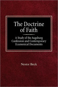 The Doctrine Of Faith A Study Of The Augsburg Confession And Contemporary Ecumenical Documents Nestor Beck Author