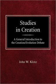 Studies in Creation A General Introduction to the Creation/Evolution Debate John W Klotz Author