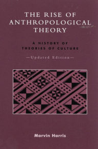 The Rise of Anthropological Theory: A History of Theories of Culture Marvin Harris Author