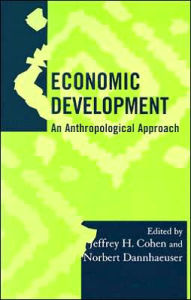 Economic Development: An Anthropological Approach Jeffrey H. Cohen Editor