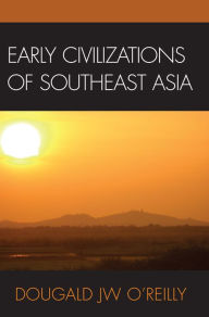 Early Civilizations of Southeast Asia Dougald J.W. O'Reilly Author