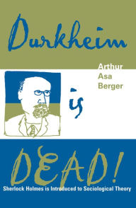 Durkheim is Dead!: Sherlock Holmes is Introduced to Social Theory Arthur Berger Author