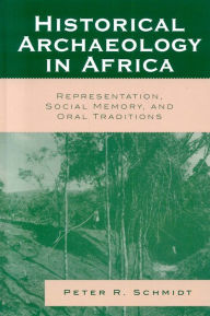 Historical Archaeology in Africa: Representation, Social Memory, and Oral Traditions Peter R. Schmidt Author