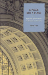 A Place Not a Place: Reflection and Possibility in Museums and Libraries David Carr (4) Author
