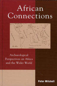 African Connections: Archaeological Perspectives on Africa and the Wider World Peter Mitchell Author