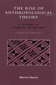 The Rise of Anthropological Theory: A History of Theories of Culture Marvin Harris University of Florida Author