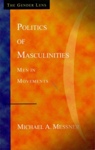 Politics of Masculinities: Men in Movements Michael A. Messner Author
