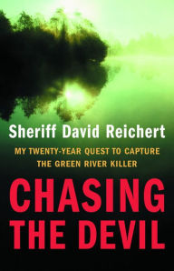 Chasing the Devil: My Twenty-Year Quest to Capture the Green River Killer David Reichert Author