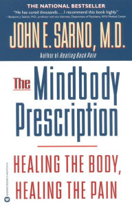 The Mindbody Prescription: Healing the Body, Healing the Pain John E. Sarno Author