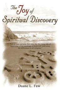 The Joy of Spiritual Discovery: Religious Ought to Make Sense - Duane L. Faw