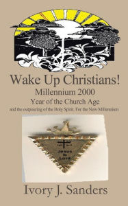 Wake up Christians!: Millennium 2000, Year of the Church Age - Ivory Sanders-Laham