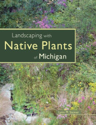Landscaping with Native Plants of Michigan Lynn M. Steiner Author