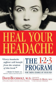 Heal Your Headache: The 1-2-3 Program for Taking Charge of Your Pain David Buchholz M.D. Author