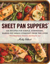 Sheet Pan Suppers: 120 Recipes for Simple, Surprising, Hands-Off Meals Straight from the Oven Molly Gilbert Author