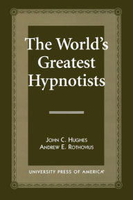 The World's Greatest Hypnotists John C. Hughes Author