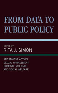 From Data to Public Policy: Affirmative Action, Sexual Harassment, Domestic Violence and Social Welfare - Rita J. Simon
