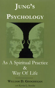 Jung's Psychology as a Spiritual Practice and Way of Life: A Dialogue William D. Geoghegan Author