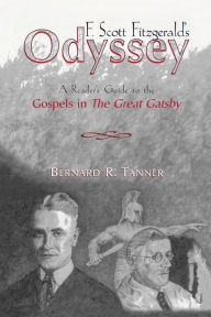 F. Scott Fitzgerald's Odyssey: A Reader's Guide to the Gospels in The Great Gatsby Bernard R. Tanner Author