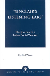 Sinclair's Listening Ears: The Journey of a Feline Social Worker - Cynthia J. Weaver