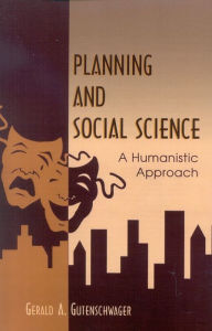 Planning and Social Science: A Humanistic Approach Gerald A. Gutenschwager Author
