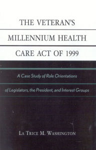 The Veteran's Millennium Health Care Act of 1999: A Case Study of Role Orientations of Legislators, the President, and Interest Groups La Trice M. Was