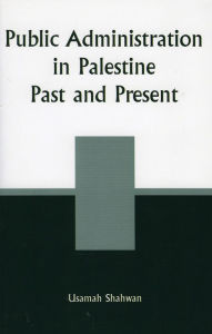 Public Administration in Palestine: Past and Present Usamah Shahwan Author