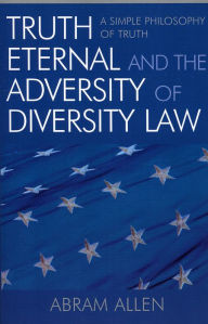Truth Eternal and the Adversity of Diversity Law: A Simple Philosophy of Truth Abram Allen Author