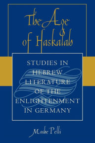 The Age of Haskalah: Studies in Hebrew Literature of the Enlightenment in Germany Moshe Pelli Author