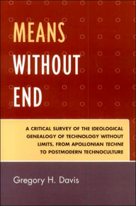 Means Without End: A Critical Survey of the Ideological Genealogy of Technology without Limits, from Apollonian Techne to Postmodern Technoculture Gre