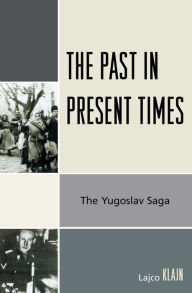 The Past in Present Times: The Yugoslav Saga Lajco Klajn Author