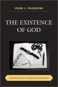 The Existence of God: Convincing and Converging Arguments John J. Pasquini Author