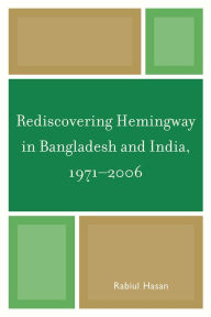 Rediscovering Hemingway in Bangladesh and India, 1971-2006 - Rabiul Hasan