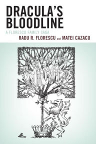 Dracula's Bloodline: A Florescu Family Saga Radu R. Florescu Author