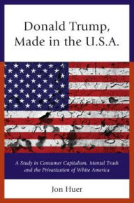 Donald Trump: Made in the USA Jon Huer Author