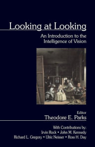 Looking at Looking: An Introduction to the Intelligence of Vision Theodore E. Parks Editor