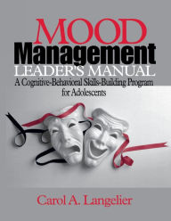 Mood Management Leader's Manual: A Cognitive-Behavioral Skills-Building Program for Adolescents Carol A. Langelier Author