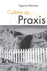 Culture as Praxis Zygmunt Bauman Author