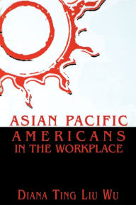 Asian Pacific Americans in the Workplace Diana Ting Liu Wu Author