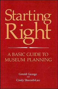 Starting Right: A Basic Guide to Museum Planning Gerald George Author