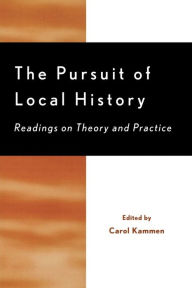 The Pursuit of Local History: Readings on Theory and Practice Carol Kammen Editor