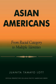 Asian Americans: From Racial Category to Multiple Identities Juanita Tamayo Lott Author